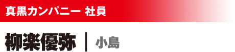 真黒カンパニー 社員 柳楽優弥/小島