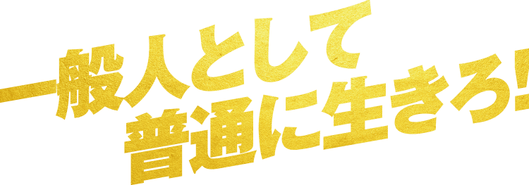一般人として普通に生きろ!